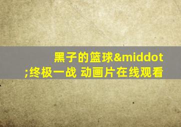 黑子的篮球·终极一战 动画片在线观看